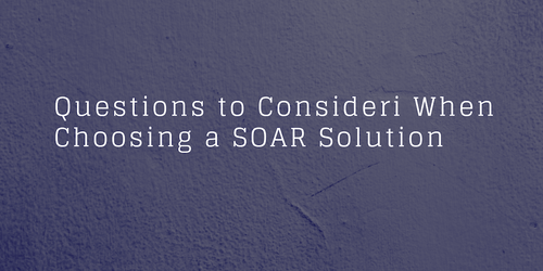 Questions to Consider When Choosing a SOAR Solution